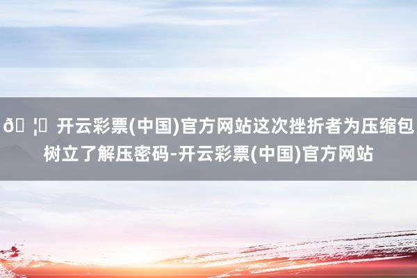 🦄开云彩票(中国)官方网站这次挫折者为压缩包树立了解压密码-开云彩票(中国)官方网站