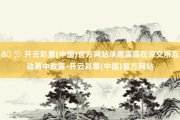 🦄开云彩票(中国)官方网站承德露露在深交所互动易中败露-开云彩票(中国)官方网站