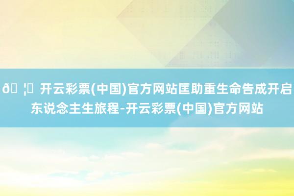 🦄开云彩票(中国)官方网站匡助重生命告成开启东说念主生旅程-开云彩票(中国)官方网站