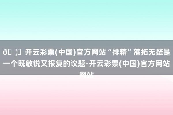 🦄开云彩票(中国)官方网站“排精”落拓无疑是一个既敏锐又报复的议题-开云彩票(中国)官方网站