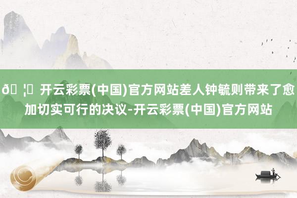 🦄开云彩票(中国)官方网站差人钟毓则带来了愈加切实可行的决议-开云彩票(中国)官方网站