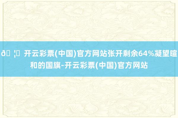 🦄开云彩票(中国)官方网站张开剩余64%凝望暄和的国旗-开云彩票(中国)官方网站