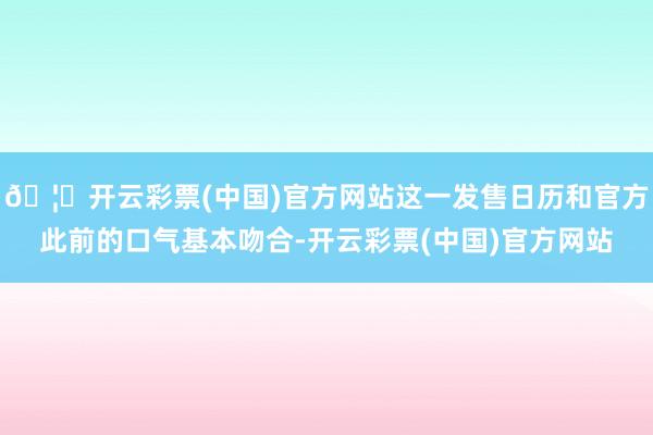 🦄开云彩票(中国)官方网站这一发售日历和官方此前的口气基本吻合-开云彩票(中国)官方网站
